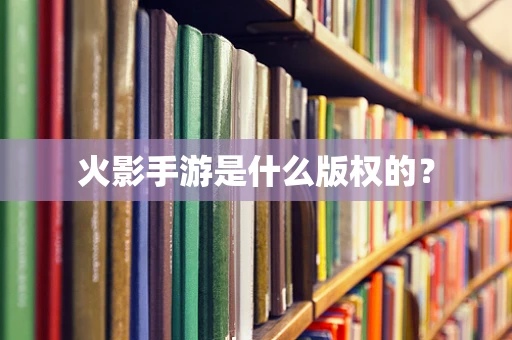 火影手游是什么版权的？