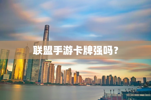 联盟手游卡牌强吗？