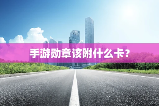 手游勋章该附什么卡？