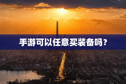 手游可以任意买装备吗？