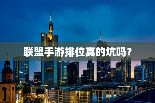 联盟手游排位真的坑吗？