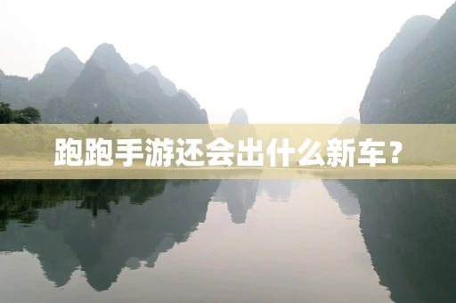 跑跑手游还会出什么新车？
