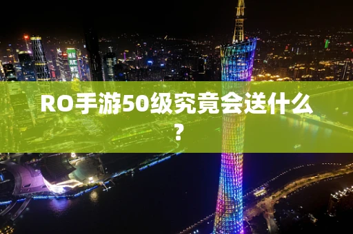 RO手游50级究竟会送什么？