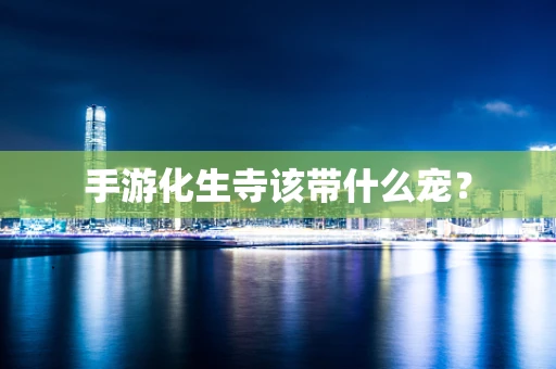 手游化生寺该带什么宠？