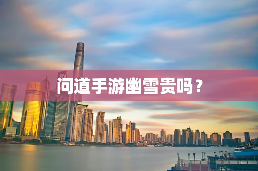 问道手游幽雪贵吗？