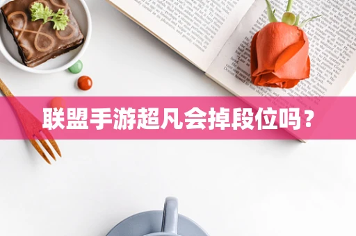 联盟手游超凡会掉段位吗？