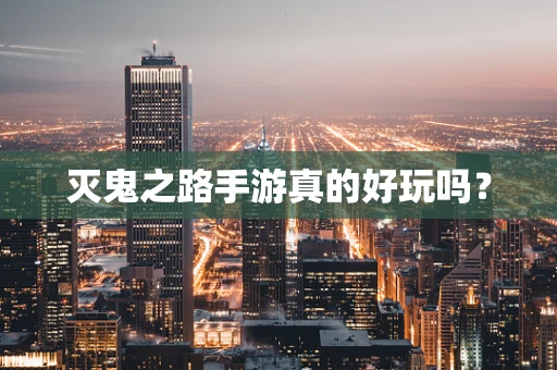 灭鬼之路手游真的好玩吗？