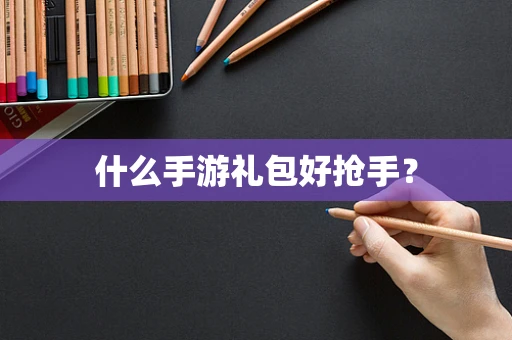 什么手游礼包好抢手？