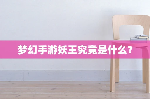 梦幻手游妖王究竟是什么？