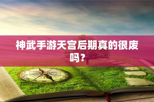 神武手游天宫后期真的很废吗？