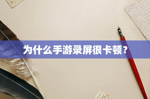 为什么手游录屏很卡顿？