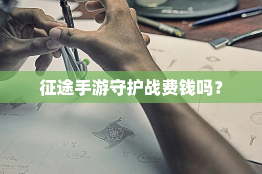 征途手游守护战费钱吗？
