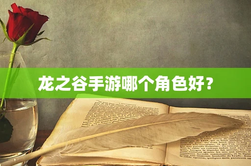 龙之谷手游哪个角色好？
