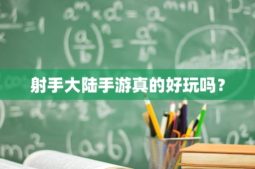 射手大陆手游真的好玩吗？
