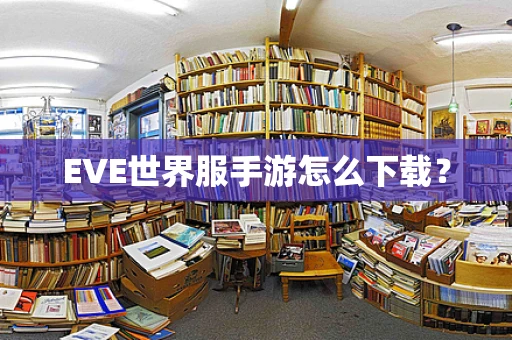 EVE世界服手游怎么下载？