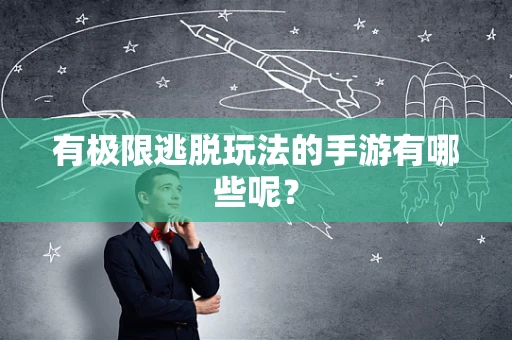 有极限逃脱玩法的手游有哪些呢？