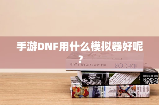 手游DNF用什么模拟器好呢？