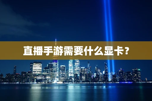 直播手游需要什么显卡？