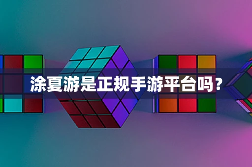 涂夏游是正规手游平台吗？