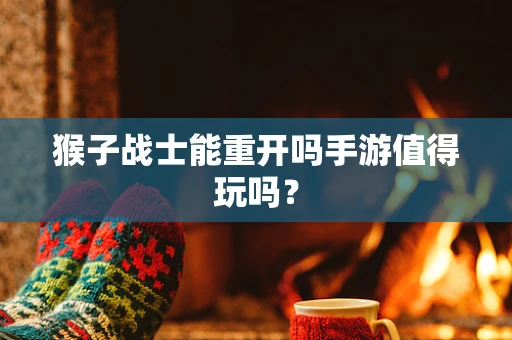 猴子战士能重开吗手游值得玩吗？