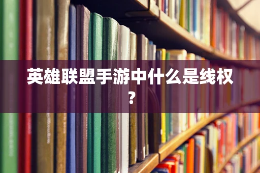 英雄联盟手游中什么是线权？