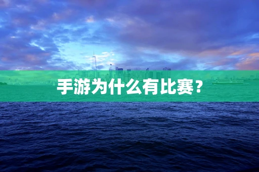 手游为什么有比赛？