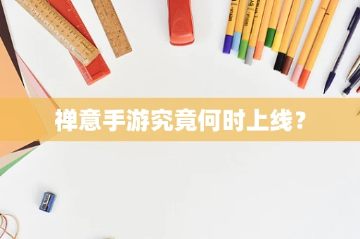 禅意手游究竟何时上线？