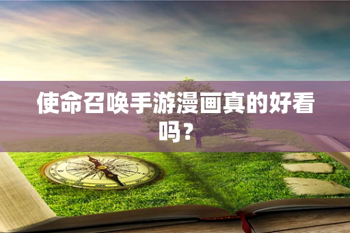 使命召唤手游漫画真的好看吗？