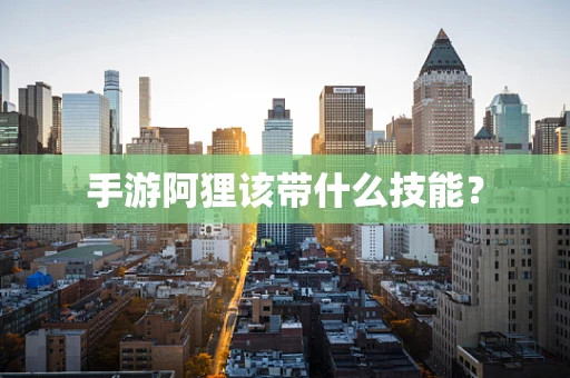 手游阿狸该带什么技能？