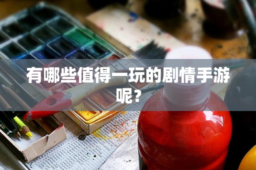 有哪些值得一玩的剧情手游呢？