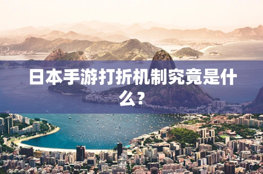 日本手游打折机制究竟是什么？