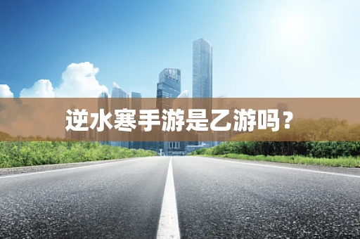 逆水寒手游是乙游吗？