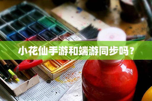小花仙手游和端游同步吗？