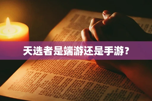 天选者是端游还是手游？