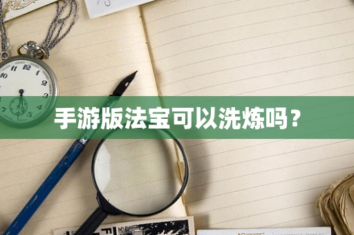 手游版法宝可以洗炼吗？