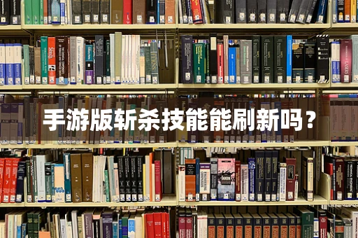 手游版斩杀技能能刷新吗？