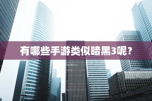 有哪些手游类似暗黑3呢？