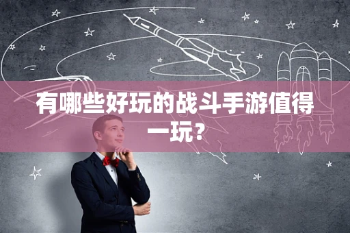 有哪些好玩的战斗手游值得一玩？