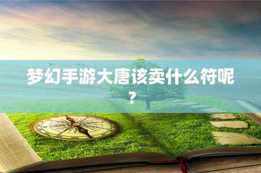梦幻手游大唐该卖什么符呢？