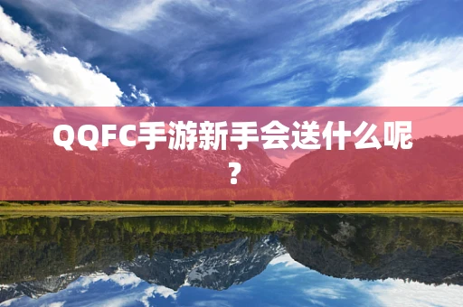 QQFC手游新手会送什么呢？