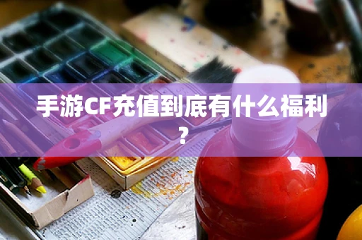 手游CF充值到底有什么福利？