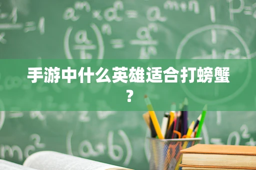 手游中什么英雄适合打螃蟹？