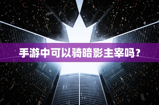 手游中可以骑暗影主宰吗？