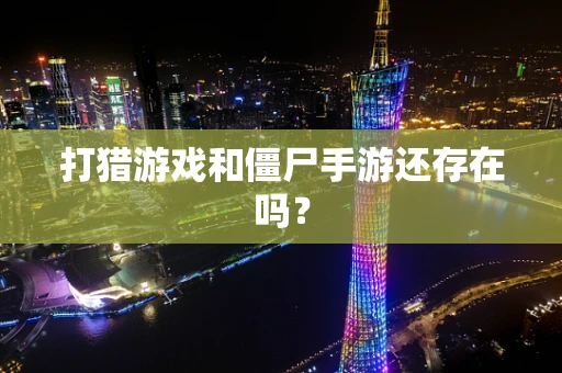 打猎游戏和僵尸手游还存在吗？
