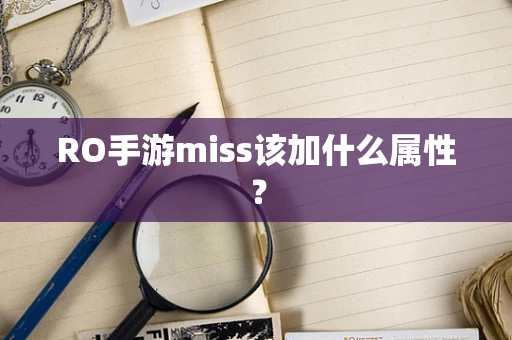 RO手游miss该加什么属性？