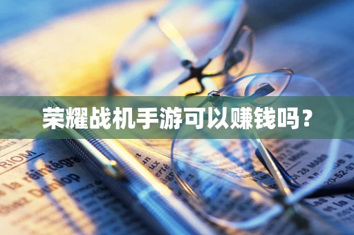 荣耀战机手游可以赚钱吗？