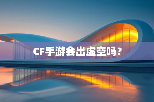 CF手游会出虚空吗？