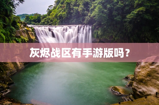 灰烬战区有手游版吗？