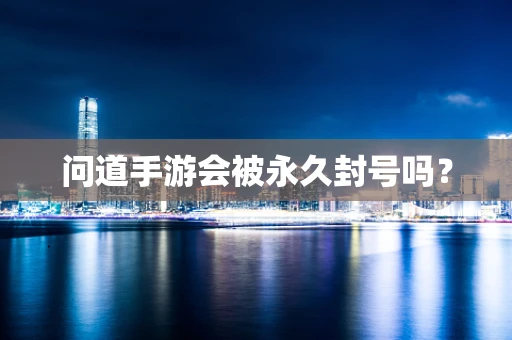 问道手游会被永久封号吗？
