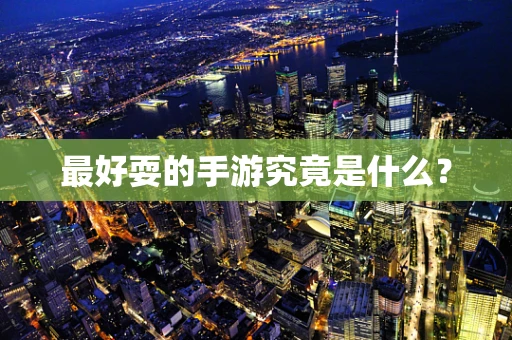 最好耍的手游究竟是什么？